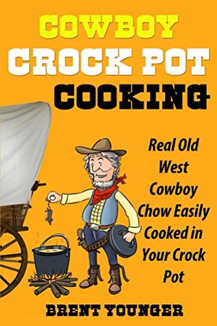 Cowboy Crock Pot Cooking: Real Old West Cowboy Chow Easily Cooked in Your Crock Pot (Kindle Edition)