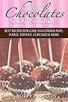 Clare's Chocolates Cookbook: Best Recipes for Cake and Cookie Pops, Fudge, Fondue, Cupcakes & More (The Noah and Clare Chronicles Cookbooks Book 1)