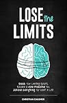 Lose the Limits: Break Your Limiting Beliefs, Become a More Productive You, Achieve Everything You Want in Life