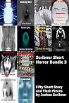 Scribner Short Horror 3: Fifty Short Story and Flash Pieces by Joshua Scribner (Scribner Short Story Collections) Scribner Short Horror 3: Fifty Short Story and Flash Pieces by Joshua Scribner (Scribner Short Story Collections)