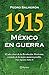 1915 México en guerra: El año clave de la Revolución Mexicana, contado de la mejor manera posible (Memoria de la Historia) (Spanish Edition)