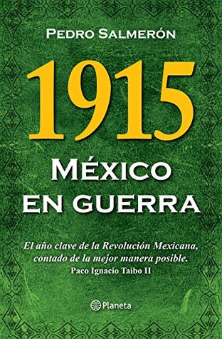 1915 México en guerra: El año clave de la Revolución Mexicana, contado de la mejor manera posible (Memoria de la Historia) (Spanish Edition)