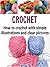 Crochet: How to Crochet with Simple Illustrations and Clear Pictures: (Crochet - Crochet Patterns - Crochet Magazines - Yarn - Knitting)