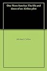 One More Sunrise: The life and times of an Airline pilot One More Sunrise: The life and times of an Airline pilot