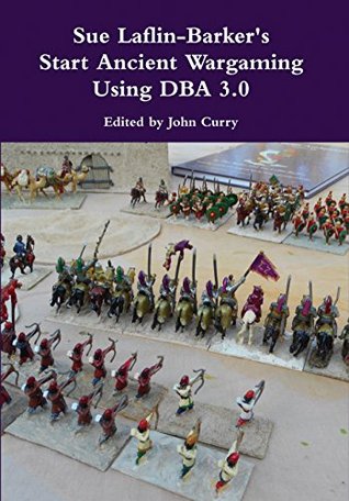 Sue Laflin-Barker's Start Ancient Wargaming with DBA 3.0 (The History of Wargaming Project)