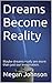 Dreams Become Reality by Megan     Johnson