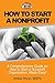 How to Start a Nonprofit Organization: A Comprehensive Guide on How to Start a Nonprofit Organization, Made Easy! (Nonprofit Management In a Box)
