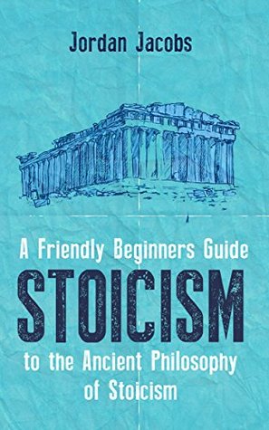 Stoicism: A Friendly Beginners Guide To The Ancient Philosophy Of Stoicism (Stoicism - Meditations - Seneca - Marcus Aurelius)