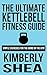 The Ultimate Kettlebell Fitness Guide: Simple exercises for the home or gym
