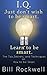 I.Q.: Just Don’t Wish to Be Smart. Learn to Be Smart. The Tips, Secrets, and Techniques on How to Become Smart