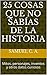 25 cosas que no sabías de la historia: Mitos, personajes, inventos y otros datos curiosos (Spanish Edition)