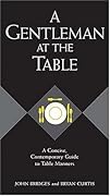 A Gentleman at the Table: A Concise, Contemporary Guide to Table Manners