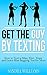 Get the Guy by Texting: How to Text a Man, Flirt, Tease, and Leave Him Begging You for More