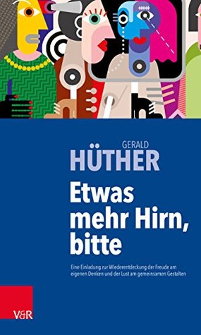 Etwas mehr Hirn, bitte: Eine Einladung zur Wiederentdeckung der Freude am eigenen Denken und der Lust am gemeinsamen Gestalten (German Edition)