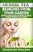 Herbal Tea: Remedies From Your Garden: How to cure Illness, Detoxify, Cleanse, achieve overall Well-being (Green tea, Detoxification, Herbal teas, Black ... Teas from the Garden, Weight loss, Energy)