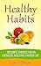 Healthy Habits: 80+ Simple Changes for an Energized, Healthier & Happier Life (Healthy Habits, Morning Ritual, Morning Routine, Habit Stacking, Success Principles, Habits Of Highly Effective)