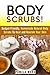 Body Scrubs!: Budget-Friendly, Homemade Natural Body Scrubs To Heal and Nourish Your Skin (DIY Beauty Products)