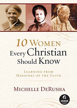 10 Women Every Christian Should Know: Learning from Heroines of the Faith