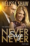 Never Say Never, Part One by Melissa Shaw