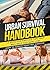 Urban Survival Handbook: 11 Effective First Aid Tips That Will Help You Save Lives (How To Survive Your First Disaster) (Urban Survival Guide)