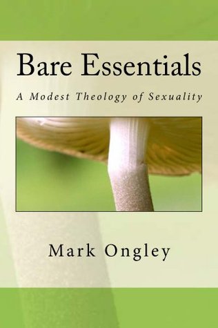 Bare Essentials: A Modest Theology of Sexuality (Kindle Edition)