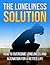 The Loneliness Solution: How To Overcome Loneliness, Feeling Lonely and Alienation (social connection, connect with others, human contact, finding home, ... connect, human nature, love and connection)
