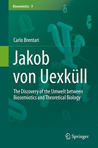 Jakob von Uexküll: The Discovery of the Umwelt between Biosemiotics and Theoretical Biology (Kindle Edition)