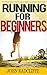 Running for Beginners: The Ultimate Guide to Start Running for Weight Loss and Better Mental Health! (running for fitness, running for my life, weight loss, running books)