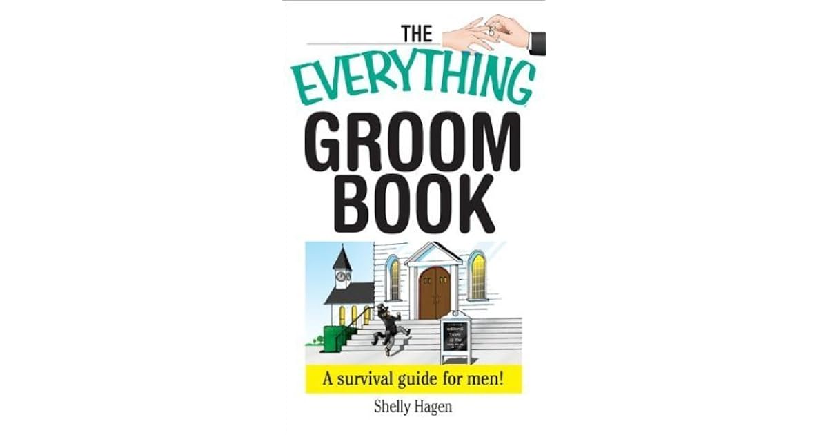 The Everything Groom Book A Survival Guide for Men by Shelly Hagen