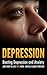 Depression - Beating Depression And Anxiety And How To Live Free From Mental Illness Forever (Overcoming Depression, Anxiety, Stress, Bipolar, Mental Illness, Depression Cure, Mental Health)