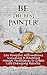 BE THE BEST PAINTER! 101 Powerful Affirmations Including 7 Amazing Mental Techniques to Create Life-Changing Results. (Silver Collection Book 89)