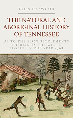 The natural and aboriginal history of Tennessee : up to the first settlements therein by the white people, in the year 1768 (Kindle Edition)
