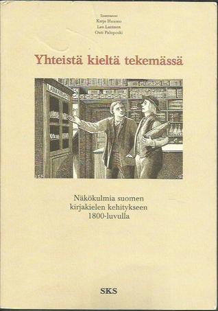 Yhteistä kieltä tekemässä: näkökulmia suomen kirjakielen kehitykseen 1800-luvulla