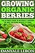 Growing Organic Berries: The Ultimate Guide to Naturally Growing the Most Delicious Berries at Home