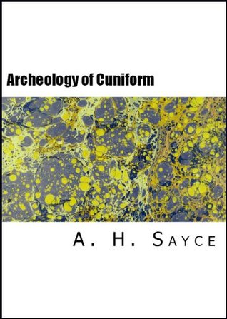 The Archeology of the Cuneiform Inscriptions (Illustrated)