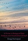 A Primer in Biological Data Analysis and Visualization Using R A Primer in Biological Data Analysis and Visualization Using R