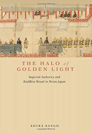 The Halo of Golden Light: Imperial Authority and Buddhist Ritual in Heian Japan (Hardcover)