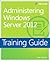 Training Guide Administering Windows Server 2012 (MCSA) (Microsoft Press Training Guide)