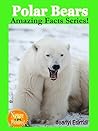 Polar Bears: Amazing Facts and Animal Pictures (Amazing Facts Series Book 1)