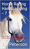 Horse Racing Handicapping – 7: Horse Racing Handicapping Information, Tips, Advice, Angles (The Handicapper Series)