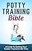Potty Training Bible: A Guide To Getting Your Toddler Potty Trained In NO Time (Potty Training Boys, Potty Training Girls, Potty Training in 3 Days, Potty Training In A Weekend)