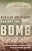 African Americans Against the Bomb: Nuclear Weapons, Colonialism, and the Black Freedom Movement (Stanford Nuclear Age Series)