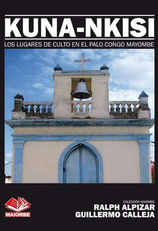 Kuna-Nkisi: Los lugares de culto en el Palo Congo Mayombe (Colección Maiombe nº 3)