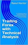 Trading Forex with Technical Analysis: A complete guide to understanding and using all aspects of Technical Analysis in Forex Trading.