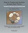How to Create and Sustain Groups that Thrive: Therapist's Workbook and Planning Guide