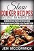 Slow Cooker Recipes in Just 30 Minutes: 50 Quick and Easy Healthy and Delicious Slow Cooker Recipes Anyone Can Make in Less Than HALF HOUR (Quick and Easy ... Recipes, Slow cooker, Slow Cooker Cookbook)