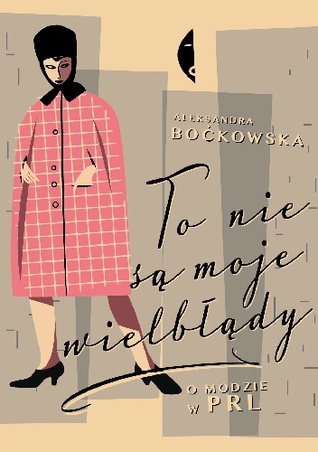 To nie są moje wielbłądy. O modzie w PRL (Hardcover)