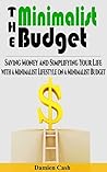 The Minimalist Budget: Saving Money and Simplifying Your Life with a Minimalist Lifestyle on a Minimalist Budget The Minimalist Budget: Saving Money and Simplifying Your Life with a Minimalist Lifestyle on a Minimalist Budget