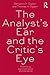 The Analyst's Ear and the Critic's Eye by Benjamin H. Ogden