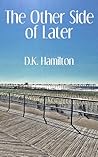 The Other Side of Later by D.K. Hamilton The Other Side of Later by D.K. Hamilton